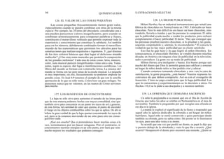 88
Las cosas pequeñas frecuentemente tienen gran valor,
especialmente cuando se pueden combinar con otras de la misma
especie. Por ejemplo, las 28 letras del abecedario, consideradas una a
una pueden parecernos valores insignificantes, pero cuando se
combinan armoniosamente para componer palabras y frases,
constituyen el maravilloso vehículo que permite expresar toda la
experiencia y conocimiento que constituye la sabiduría. Así también
pasa con los números, debidamente combinados forman el maravilloso
mundo de las matemáticas que permiten los cálculos para las
construcciones que realizan arquitectos e ingenieros. Y ¿qué diremos
de los tres colores básicos que dan lugar al delicioso mundo
multicolor? ¿O las siete notas musicales que permiten la composición
de las grandes sinfonías? Cada una de estas cosas: letra, número,
color, nota musical parecen insignificantes vistas una a una. Todas
juntas, según su especie, dan lugar a manifestaciones asombrosas. Los
libros del mundo se forman con veintiocho letras. La música del
mundo se forma con las siete notas de la escala musical. Lo pequeño
es muy importante, sin ello, frecuentemente no podemos empezar las
grandes cosas. En Juan 6:9 tenemos el ejemplo de que con la sencilla
aportación de lo que un niño tenía, Cristo hizo un gran milagro. No
pensemos nunca que no valemos; en las manos de Cristo servimos
para mucho.
QUINIENTAS DOS
126. EL VALOR DE LAS COSAS PEQUEÑAS
127. LOS BENEFICIOS DE CONCENTRARSE
ILUSTRACIONES SELECTAS 89
128. LA MEJOR PUBLICIDAD...
Milton Hershey fue un industrial norteamericano que instaló una
fábrica de chocolates en Pennsylvania en 1903. Fabricaba un buen
chocolate. Pero lo más difícil no era hacer un buen chocolate, sino
venderlo, llevarlo a tiendas y que las personas lo compraran. El sabía
que la publicidad ayuda mucho a vender los productos, pero rechazó
completamente el hacer publicidad. El decía: "Hay que conseguir que
las personas prueben nuestro chocolate, si lo prueban y les gusta,
segurián comprándolo y, además, lo recomendarán." El conocía la
verdad de que no hay mejor publicidad que un cliente satisfecho.
Eso fue lo que hizo y lo que logró el señor Hershey. En
consecuencia, el chocolate Hershey se vendió durante muchas
décadas en América sin ninguna clase de publicidad en la televisión,
radio o periódicos. La gente era su medio de publicidad.
Milton Hersey era inteligente y bueno. Era bueno porque usó
mucho del dinero que Dios le permitió ganar para edificar y sostener
un hogar de niños donde miles se han podido criar y educar.
Cuando estamos tomando chocolate y nos ven la cara de
satisfacción, la gente pregunta, ¿está bueno? Nuestra respuesta les
convence de que deben comprarlo. Así es con el evangelio de
Jesucristo. Cristo no paga a nadie para que le haga publicidad. Los
que le conocemos y experimentamos se lo decimos a otros. En
Hechos 1:8 él se lo pidió a sus discípulos y a nosotros también.
129. LA OFRENDA QUE DEMANDA SACRIFICIO
La lupa no sólo sirve para aumentar el tamaño de las letras para
que de esta manera podamos leerlas con mayor comodidad, sino que
también sirve para concentrar en un punto los rayos de sol y generar,
de esta forma, tal cantidad de calor que quema, al punto de encender
el fuego en los objetos combustibles sobre los que se aplica. De ahí se
infiere la gran verdad de que la lupa quema concentrando los rayos de
sol, pero si la estamos moviendo de un sitio para otro no conse-
guiremos nada.
¿Qué nos enseña? Que si pretendemos hacer muchas cosas a la
vez, terminamos por no hacer ninguna. Por el contrario, si
concentramos nuestras energías en un solo punto, esto hará que sean
mucho mejores los resultados que podamos conseguir.
Un niño le preguntaba a su mamá qué era el Día de Acción de
Gracias que todos los años se celebra en Norteamérica en el mes de
noviembre. También le preguntaba por qué recogían una ofrenda en
ese día en la iglesia.
La mamá le explicó el significado de la fiesta y respondió que
aquel año la iglesia dedicaba la ofrenda a un hogar de niños
huérfanos. Aquel niño se sintió conmovido y quiso participar dando
también su ofrenda, pero no sabía cómo. De pronto se le iluminaron
los ojos, pues una idea venía a su mente.
Se acordó que una vez que perdió un diente, su papá le dijo que
lo pusiera debajo de la almohada y viera lo que iba a ocurrir. ¿Qué
ocurrió? Desapareció el diente pero encontró una moneda. ¿Quién se
 