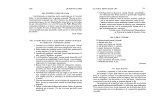250
Cierto hermano se negó una noche a participar en la Cena del
Señor. Al ser interrogado sobre su actitud, respondió: "Es que no estoy
espiritualmente preparado para ello." Mientras los demás hermanos
compartían el pan y el vino, llegó el Señor Jesucristo e invitó a todos
los que estuvieran listos a irse con él a la casa del Padre. El que había
rechazado participar en la Santa Cena, fue el primero en levantar la
mano con orgullo. Al verle, el Señor le dijo: "No entiendo cómo puedes
estar preparado para algo tan grande, siendo que no lo estás para algo
tan sencillo."
385. VARIAS REGLAS FACILES PARA CONSEGUIR QUE
SU HIJO SEA UN DELINCUENTE
1. Comience en la infancia dándole todo lo que quiera. Crecerá
creyendo que el mundo entero tiene obligaciones para con él.
2. Ríase cuando dice palabras sucias. Esto le hará pensar que él
es muy gracioso y lo que dice muy chistoso.
3. Nunca le dé enseñanza espiritual. Espere hasta que tenga 18
años y que él "decida por sí mismo".
4. Evite la palabra "equivocado", porque puede desarrollar en él
un complejo de culpabilidad. Esto le llevará a creer después,
cuando es arrestado por robar un automóvil, que la sociedad
está contra él y le persiguen injustamente.
Recoja todo lo que él deja tirado por todas partes: zapatos,
calcetines, juguetes, libros, pañuelos, etc. Haga usted todo lo
que tiene. que hacer él, para que crezca pensando que puede
tirar siempre las responsabilidades sobre otros.
Permítale leer cualquier cosa que caiga en sus manos. Sea
muy cuidadoso de que las cucharas y los vasos estén siempre
bien limpios, pero no se preocupe si su mente se revuelca en
la basura.
Discuta frecuentemente con su cónyuge en presencia de sus
hijos. Así no se sorprenderá cuando un día el hogar quede
destruido.
Dele a su hijo todo el dinero que quiera. Nunca le permita
ganárselo por sí mismo. ¿Por qué va a tener que sufrir como
usted sufrió?
5.
6.
7.
8.
QUINIENTAS DOS
384. SIEMPRE PREPARADOS
ILUSTRACIONES SELECTAS
9.
El obstáculo más grande, el miedo.
El día más bello, hoy.
El mayor error, darse por vencido.
El más grande defecto, el egoísmo.
La mejor distracción, el trabajo.
La peor bancarrota, el desánimo.
Los mejores maestros, los niños.
El sentimiento más vil, la envidia.
El regalo más hermoso, el perdón.
El mejor conocimiento, Dios.
Lo más maravilloso del mundo, el amor.
La felicidad más dulce, la paz.
251
La confianza y seguridad en Dios es tanto espiritual como física.
Por ejemplo, la tierra gira sobre su eje a una velocidad fija por
hora. Si lo hiciera a menos velocidad nuestros días y noches serían
mucho más largos. Las noches serían tan largas y frías que todo lo que
crece se congelaría y los días serían, a la vez, tan largos y calurosos que
lo que sobreviviera de la noche se quemaría durante el día.
La temperatura de la superficie solar y la distancia del sol a la tierra
están también sabiamente equilibradas. Es suficiente para caldearnos.
Pero si estuviéramos más cerca, causando que la temperatura de la
tierra aumentara, los seres humanos y la vegetación quedarían
arrasados.
Oscar Vargas
Satisfaga todos sus deseos de comida, bebida y comodidades.
Así sabrá que todo deseo sensual es gratificado. Negárselo
puede llevarle a dolorosas frustraciones.
Póngase de su lado en contra de vecinos, maestros y policías.
Ellos le han tomado manía y tienen prejuicios contra su hijo.
Cuando se meta en serios problemas, nunca le eche la culpa
de nada, échese usted mismo la culpa de todo. Obrando así
prepárese para una vida de continuo dolor porque eso es lo
que probablemente va a conseguir.
Circular escrita y distribuida por el Departamento
de Policía de la ciudad de Houston, Texas
386. PARA PENSAR
387. SEGURIDAD
Anónimo
 