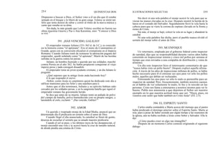254
Dispuesto a buscar a Dios, el Señor vino a él un día que él estaba
sentado en el bosque y le liberó de su gran carga. Tolstoy se sintió tan
feliz que tenia deseos de saltar y correr al ritmo de la nueva música y
canto que sonaba en su alma.
Sin duda, lo más grande que León Tolstoy escribió no fueron sus
obras maestras Guerra y Paz o Ana Karenina, sino: "Conocer a Dios
es vivir. "
El emperador romano Juliano (331-363 d. de J.C.), es conocido
en la historia como "el apóstata". Era el nieto de Constantino el
Grande, quien con su conversión oficializó el cristianismo en el Imperio
Romano. Cuando Juliano trató de restaurar la adoración pagana del
emperador, quedó señalado como "el apóstata". Murió de las heridas
sufridas en la guerra contra los persas.
Juliano, un hombre ilustrado y querido por sus soldados, marchó
contra Persia en el año 362. Se había propuesto conquistar el viejo
imperio persa y nada consiguió disuadirle.
El emperador tenía un joven ayudante cristiano, y un día Juliano le
preguntó:
-¿Qué supones que tu amigo Jesús anda haciendo hoy?
A lo que respondió el siervo:
-Señor, como Jesús es carpintero quizá ha dedicado este día a
edificar mansiones para los fieles y una sepultura para ti.
Antes que el día terminara, Juliano y su ejército habían sido
cercados por los soldados persas, y en la sangrienta batalla que siguió el
emperador romano fue gravemente herido.
Se dice que antes de su muerte, Juliano tomó un puñado de polvo
del campo de batalla, polvo humedecido con su propia sangre, y
lanzándolo al cielo, exclamó: " ¡Has vencido, Galileo! "
Un querido y respetado monje de la Edad Media, anunció que un
determinado día él predicaría un sermón sobre el amor de Dios.
Cuando llegó el día anunciado, la catedral se llenó de gente,
deseosa de escuchar el sermón que su amado maestro predicaría.
Cuando el sol se puso, y los últimos rayos de luz desaparecían, el
monje encendió una vela y se acercó hasta la cruz de tamaño natural,
de donde pendía una estatua de Cristo.
392. AMOR
QUINIENTAS DOS ILUSTRACIONES SELECTAS 255
391. ¡HAS VENCIDO, GALILEO!
Sin decir ni una sola palabra el monje acercó la vela para que se
vieran las manos clavadas en la cruz. Después mostró la herida de la
lanza en el costado del Salvador. Seguidamente llevó la vela hasta la
cabeza para que se viera la corona de espinas clavada en la frente y
sienes de Cristo.
Sin más, el monje se bajó, colocó la vela en su lugar y abandonó la
catedral.
Ni una sola palabra fue dicha, pero el pueblo nunca olvidó el
sermón del monje sobre el amor de Dios.
393. Ml ENFOQUE
Un veterinario, empleado por el gobierno federal como inspector
de sanidad, dijo que su responsabilidad durante varios años había
consistido en inspeccionar setenta y cinco mil pollos por semana al
tiempo que eran enviados a una compañía de distribución y venta de
alimentos.
Un día este inspector hizo el interesante comentario de que
"nunca había visto un pollo bueno". Después explicó aquella afirma-
ción. A través de los años de inspeccionar millones de pollos, se había
hecho necesario para él el entrenar sus ojos para ver sólo los pollos
malos, aquellos que debían ser rechazados.
Entrenando los ojos para ver sólo lo malo es permisible para un
inspector de sanidad. Pero, frecuentemente, también nosotros caemos
en el hábito de ver solamente lo malo, lo feo y lo torcido en las
personas. Cristo nos llama a entrenarnos a nosotros mismos para ver lo
bueno. Pablo nos amonesta a que dejemos al Señor ser nuestro
ejemplo en lo que nuestra actitud tiene que ser. "Haya, pues, en
vosotros este sentir que hubo también en Cristo Jesús" (Fil. 2:5).
394. EL ESPIRITU SANTO
Carlos estaba contándole a Marta acerca del mensaje que el pastor
había predicado el domingo anterior sobre el Espíritu Santo. Marta se
reía, pues a pesar de haber asistido por algún tiempo a las reuniones de
la iglesia, aún no había recibido a Jesús como Señor y Salvador. Ella le
dijo:
-¿Cómo puedes creer en algo tan intangible?
Después de un momento Carlos contestó originando el siguiente
diálogo:
 