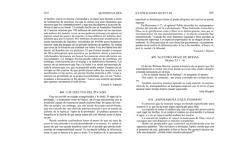 264
el hambre ocurra en nuestra comunidad o en algún país distante a miles
de kilómetros de nosotros, los que lo sufren son seres humanos que
merecen que los compadezcamos y que nos decidamos a la acción de
llevar el pan a sus bocas. Un estudio hecho por la Academia Nacional
de Ciencias informa que 750 millones de individuos en las naciones
más pobres del mundo, viven en una pobreza extrema con apenas un
ingreso anual de menos de setenta y cinco dólares. El informe dice
también que por lo menos 462 millones de personas actualmente se
están muriendo de hambre. Alrededor de 40.000 seres humanos
mueren cada día después de un período doloroso de hambre. Se estima
que cerca de la mitad de esa cantidad son niños. Esto nos habla bien del
interés del hombre por sus prójimos. El que fuimos creados a imagen
de Dios presupone que nosotros no podemos mirar a nuestros
infortunados hermanos sin buscar las maneras cómo aliviarles sus
necesidades. La imagen divina puede cubrirse de sombras, sin
embargo, estrictamente por el letargo y la indiferencia humanos. Leí
acerca de un misionero que fue a la India y se sintió tan aterrado de
toda la miseria que vio, que escasamente podía comer. Después de un
tiempo se dio cuenta de que podía pasar sobre los muertos y los
moribundos en las aceras, sin prestar mucha atención a ello. Llegó a
sentirse tan perturbado de su propia insensibilidad, que oró así: "Señor,
ayúdame a interesarme en los demás." Esta es una oración apropiada
para quienes ostentamos el sello divino.
Vernon 0. Edmore
QUINIENTAS DOS ILUSTRACIONES SELECTAS 265
espiritual se disminuyen hasta el grado peligroso del cual no se pueda
regresar.
En Romanos 1:21, el apóstol Pablo describe los repugnantes
efectos del pecado en la vida humana. "Pues habiendo conocido a
Dios, no le glorificaron como a Dios, ni le dieron gracias, sino que se
envanecieron en sus razonamientos, y su necio corazón fue
entenebrecido." Cuando los seres humanos repudian a Dios, pierden su
orientación espiritual. Los aspectos espirituales de la imagen divina se
embotan. Si ellos persisten en esta dirección pecaminosa, escasamente
pueden decir cuál es la diferencia entre la luz y las tinieblas, el bien y el
mal, la verdad y la falsedad.
Vernon O. Elmore
409. NUESTRO TRAJE DE BODAS
Mateo 22:1 14
El doctor William Barclay cuenta la historia de un pastor que iba
repetidamente a visitar una casa donde la joven hija estaba siempre
cosiendo lentejuelas en un traje.
-¿No te cansas nunca de tu trabajo? -le preguntó el pastor.
-No señor -le contestó-, me estoy cosiendo mi vestido de no
via.
También nosotros estamos tejiendo un traje nupcial, en nuestra
obra de fe, anticipándonos al banquete nupcial con el novio al que
durante tanto tiempo hemos estado esperando.
John Bisagno
Una vez escribí un tratado evangelizador y lo titulé: El rapto de lo
profundo. La expresión viene del buceo, en el cual una persona con la
ayuda del equipo de respiración puede explorar bajo las aguas del mar.
Hay un peligro, sin embargo, que uno pueda descender tan profundo,
que sea vencido por una clase de adormecimiento o por un estado de
euforia. Se le llama el "rapto de lo profundo". El pudiera quitarse su
boquilla en la ilusión de que puede nadar allí con libertad como si fuera
un pez.
Puede también confundirse hasta el punto de que no sepa de
cierto si está subiendo o si está descendiendo a su muerte. Yo señalé el
punto de que uno puede hundirse tanto en el pecado que pierda todo
sentido de responsabilidad moral. Ya no puede señalar la diferencia
entre lo que es bueno y lo que es malo. Los poderes de la percepción
408. LOS EFECTOS DEL PECADO
410. ¿ESPERAMOS LO QUE PEDIMOS?
Es preciso que la oración tenga un hondo significado para
nosotros si es que ha de tener algún significado para Dios.
La oración es como el cántaro que trae el agua del arroyo con la
cual regar las hierbas. Si se rompe el cántaro no será posible ir a buscar
el agua, y si no se riega el jardín acabará por secarse.
La oración no implica el vencer la mala gana de Dios, sino el
conseguir que esté dispuesto al máximo a ayudarnos.
Hubo un predicador que comenzó su predicación con las
siguientes palabras: "Mis hermanos y hermanas, habéis venido aquí con
el propósito de orar, pidiéndole a Dios la lluvia. Me gustaría haceros tan
sólo una pregunta: ¿dónde están vuestros paraguas?"
 