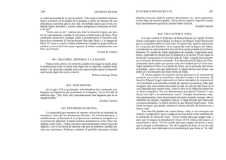 284
se sintió atarantada de lo que descubrió. "Mis manos tiemblan mientras
busco a tientas en la jungla de lo pasado y hallo las fuentes de esa
dificultosa corriente que es mi vida. Ha habido tanto caos en mí; ha
habido tantos absurdos y errores, tantos antagónicos elementos de bien
y de mal."
"Tanto caos en mí", expresa muy bien la situación trágica que gira
en la vida humana cuando la persona se halla lejos de Dios. Hay
confusión, distorsión, fealdad, culpa y desesperanza. El hombre está
fuera de su elemento. El fue hecho por Dios para Dios y a la imagen de
Dios. El caos se vuelve orden solamente cuando la gente halla su
camino a través de Cristo para regresar al íntimo compañerismo con
Dios en el huerto.
Vernon D. Elmore
Nunca tema unirse a la minoría cuando ésta tenga la razón, pues
la minoría que tiene la razón será algún día la mayoría; siempre tema
unirse a la mayoría cuando ésta esté equivocada, pues la mayoría
equivocada algún día será la minoría.
William Jennings Bryan
En el siglo XVI, el predicador John Bradford fue condenado a la
hoguera en Inglaterra por proclamar el evangelio. Al ser llevado al
martirio dijo: "Soy feliz, hoy encenderemos una hoguera que no se
apagará jamás."
La seguridad que tenemos de nuestra salvación no depende de
nosotros, sino de las promesas divinas. En varios pasajes, y
notablemente en Romanos 8, la experiencia cristiana se compara con
el proceso de adopción. Cuando nosotros aceptamos a Cristo, Dios nos
adopta como hijos. Todos nosotros necesariamente somos hijos de
alguien y eso es un factor de nuestra vida que no podemos cambiar por
más que queramos. Podemos cambiar el apellido, hacernos cirugía
QUINIENTAS DOS ILUSTRACIONES SELECTAS 285
plástica en la cara, destruir nuestros documentos, etc., pero seguiremos
siendo hijos de nuestros padres. De la misma manera, seguimos siendo
hijos (desobedientes quizá) de nuestro Padre celestial.
Arnoldo Canclini
444. SALVACION Y VIDA
Los que visitan el Vaticano en Roma buscan la Capilla Sixtina
donde contemplan maravillados los frescos de Miguel Angel Buonarroti
que se extienden sobre el cielo raso. El panel más famoso representa
La creación del hombre. A la izquierda está la figura de Adán,
considerada la representación más perfecta jamás pintada de la forma
humana. El cuerpo de Adán languidece de costado, expectante pero
inerte, esperando la chispa que lo despierte a la acción. El ojo sigue la
forma del cuerpo hasta el foco del dedo de Adán, colgado pasivamente
en el extremo del brazo extendido. A la derecha está la figura de Dios,
emanando tanto poder que parece estar moviéndose por el cielo raso.
Aquí también el foco es el dedo de Dios, en el extremo del brazo
extendido, ¡pero con qué diferencia! El dedo divino está tenso, con
poder al ir al encuentro del dedo inerte de Adán.
El artista capturó el encuentro divino-humano en el momento de
contacto en el cual se transfiere vida del Creador a la criatura. Al
hacerlo, Miguel Angel representó en forma dramática la respuesta de
las Escrituras a la cuestión central de nuestra existencia. Más que
cualquier otra cosa estamos buscando la vida, no sólo la vida física sin la
cual languidecería nuestra alma, como lo hizo la de Adán aun dentro de
su físico magnífico. Por eso aborrecemos una iglesia "muerta" o una
fiesta "sin vida" o un matrimonio "vacío". Siempre necesitamos vida,
tan urgentemente como necesitamos aire para respirar, porque vida es
sinónimo de energía, vitalidad y fuerza. A cada persona que busca una
existencia dinámica, la Biblia declara lo que Miguel Angel pintó: ¡Dios
tiene un toque que puede animar el mismo meollo de nuestro ser y
darnos vida!
Esa sencilla palabra de cuatro letras, vida, es un concepto tan
central y comprensivo que es usada en las Escrituras como sinónimo de
la salvación. El dicho de Jesús: "Yo he venido para que tengan vida, y
para que la tengan en abundancia" (Juan 10:10, itálicas del autor), es
equivalente a decir: "Yo he venido para que tengan salvación, y para
que la tengan en abundancia." En el Evangelio de Juan, el uso de vida
por salvación está elaborado en la enseñanza de que Jesús es "la vida"
441. MAYORIA, MINORIA Y LA RAZON
442. TESTIMONIO
443. PATERNIDAD DIVINA
Amoldo Canclini
 