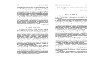 290
Después de que los reinos del norte y del sur se dividieran, Dios habló
por medio de Jeremías, decepcionado y airado ante la conducta del que
antes fuera un gran pueblo. Ruega a los hijos de Israel, que han sido
menos fieles que Judá, que vuelvan a él: "Y os daré pastores según mi
corazón, que os apacienten con ciencia y con inteligencia." Es obvio
que no se dirige a ovejas de cuatro patas, sino a un pueblo quebrantado,
cuyos sacerdotes corruptos y sacrificios de sangre habían perdido su
valor. Necesitaban "pastores según mi corazón", llenos de compasión.
El pastor de ovejas tiene habilidades especiales: guiar, no
aguijonear; advertir, no empujar; hacer que las ovejas avancen juntas,
no separarlas, hasta llegar a los abundantes pastos. Dejarles descansar
en el verde prado cuando están cansadas; beber de aguas mansas, no
de las turbulentas. ¡Pero son las ovejas, no los pastores, las que
producen corderitos! Nuestros pastores guían a las ovejas (creyentes)
para que produzcan corderos nuevos para la manada.
Lucille Lavender
En el patio de una pintoresca y pequeña iglesia en un pueblo de
Francia, había levantada una bella estatua de Jesús con sus manos
extendidas. Pero un día, durante la Segunda Guerra Mundial, una
bomba cayó demasiado cerca de la estatua haciéndola añicos. Al final
de aquella batalla, los ciudadanos del pueblo decidieron buscar todas las
piezas de su amada imagen y reconstruirla. Pacientemente reunieron
las piezas rotas y la armaron. Las marcas de la unión de las piezas en el
cuerpo añadieron belleza, si bien encontraron un problema: No
pudieron encontrar las manos de la estatua. "Un Cristo sin manos no es
en ninguna manera un Cristo", se lamentaba alguien. "Manos con
marcas, sí. Pero, ¿cómo puede haber una estatua del Señor sin manos?
Necesitamos una estatua nueva." Pero alguien tuvo otra idea que
prevaleció. Colocaron una placa dorada en la base de la estatua, que
decía: "No tengo otras manos que las tuyas."
Nosotros somos hoy el cuerpo de Cristo. Como tal, él desea que
seamos una extensión de sí mismo en el mundo. A través de nuestros
cuerpos él ministra a las personas en necesidad. Dios quiere que
seamos sus instrumentos entre aquellos que nos rodean.
La verdad que nos enseña esta historia es que lo mismo que
podemos convertimos en una extensión de lo bueno, podemos también
ser una extensión de lo malo. Jesús lo evidenció cuando dijo a Pedro:
"Apártate de mí Satanás; porque me eres tropiezo."
QUINIENTAS DOS ILUSTRACIONES SELECTAS
Pedro, en aquel momento, estaba encarnando a Satanás, siendo
un estorbo en sus deberes.
454. LA INFLUENCIA
No hay nada mas poderoso que la influencia. Uno no puede verla,
ni olerla o manejarla, pero está siempre ahí, llevando a cabo su
silenciosa obra.
Sócrates, el filósofo griego, hasta donde sabemos, nunca escribió
un libro o una sencilla página. Todo lo que sabemos sobre él es lo que
otros escribieron acerca de él. Pero esta influencia es muy fuerte
todavía, a pesar de los muchos siglos que ya han pasado desde su
muerte.
Aristóteles enseñó a un joven llamado Alejandro a razonar
lógicamente. Olimpias, la madre de Alejandro, una mujer ambiciosa y
fuerte, puso fuego en el corazón y espíritu de Alejandro. Con la lógica y
el fuego dominando su ser, Alejandro marchó de Macedonia a la edad
de veintitrés años y en diez años conquistó todo el mundo civilizado.
Una mujer apenas conocida publicó en 1852 un libro titulado La
cabaña del tío Tom. Pero esta contribución literaria de Harriet
Beecher Stowe corrió por América como un vendaval y fue uno de los
principales elementos en el nacimiento de liberación de los esclavos. El
libro de Harriet Beecher Stowe ha sido traducido a veinticinco idiomas
y ha ejercido una tremenda influencia.
Un compañero de escuela de James Whitcomb Riley le llamó "el
más célebre fracaso en aritmética en este país". Pero cuando una
maestra sensible se dio cuenta de las posibilidades literarias de Riley, le
inspiró para desarrollarlas. La influencia de aquella maestra ayudó a
Riley a llegar a ser uno de los poetas más celebrados de América.
Tchaikovsky dijo una vez que él había dedicado su vida a la música
gracias a Mozart. La inspiración e influencia de Mozart fue decisiva
para Tchaikovsky.
Charles Jennens tenia escritas unas lineas a las que quería que
George Frederick Handel les pusiera música. Pero Handel no estaba en
casa cuando Jennens llegó, as¡ que éste dejó el material solicitando la
ayuda de Handel.
Cuando Handel encontró el material de Jennens se sentó y lo
examinó. Entonces, sin pararse a comer o dormir, el inspirado Handel
291
Paul W. Powell
453. SOMOS SUS MANOS
 