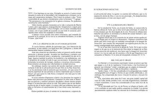 308 QUINIENTAS DOS ILUSTRACIONES SELECTAS 309
tierra. Con lágrimas en sus ojos, Zwinglio se acercó a Lutero exten-
diéndole la mano de la fraternidad y del compañerismo cristianos, no la
mano del compromiso teológico. Pero Lutero la rechazó y dijo: "Estoy
sorprendido de que desees considerarme como tu hermano." Y agregó:
"No perteneces a la comunión de la iglesia cristiana. No podemos
reconocerte como hermano."
Hubo muchos grandes momentos en la vida y actuación de Martín
Lutero, pero aquí aparece empequeñecido. Imaginemos a aquel gran
predicador y reformador, Ulrico Zwinglio, con su mano extendida hacia
Lutero, con el que estaba de acuerdo en casi todo lo esencial, pero
aquella mano nunca fue aceptada ni estrechada.
Cuántas veces sucede esto entre cristianos, que estando de
acuerdo en lo esencial, no se ven ni se consideran hermanos, ni se dan
la mano. ¡Qué triste!
478. LA URGENCIA DE LA EVANGELIZACION
A veces hemos sabido de personas que, con intención de
suicidarse, se han subido a un lugar bien alto y peligroso, y desde allí
amenazaban matarse tirándose al vacío.
Ante una situación tan dramática todos en general suelen prestar
atención y desean ayudar. Acuden los familiares y amigos con
propósito de mostrarle amor y aceptación, y persuadirle de que no lo
haga. Aparece también la policía, los bomberos y las ambulancias, con
el propósito de ayudar en todo lo que sea necesario. Se produce una
tremenda inversión de tiempo, medios y recursos emocionales.
Reaccionamos así porque una vida humana es siempre preciosa.
Sin embargo, muchos van camino del suicidio espiritual y eterno al
rechazar el don de la salvación provisto por Dios en su Hijo Jesucristo,
y no les prestamos toda la atención que necesitan. ¿Es que acaso la
muerte espiritual de una persona es menos importante que la muerte
física? ¿Es que acaso la vida física y temporal vale más que la vida
espiritual y eterna?
A veces estamos dispuestos a darle a las personas los regalos y
dones más preciosos que podemos. Gastamos en ellos todo el dinero
que sea preciso y estamos inclusive decididos a donar nuestra propia
sangre si la precisan para salvar su vida. Pero parece que no nos damos
cuenta de que el mejor regalo y la mejor obra que podemos hacer por
ellas es llevarlos al conocimiento de Cristo Jesús como Salvador y
Señor.
Hemos perdido un poco el sentido de la importancia y urgencia de
la salvación del alma. La gente va camino del infierno, que es la
separación eterna de Dios, y casi no nos preocupa. ¿No despertaremos
y compartiremos a Cristo con mayor celo?
479. LA IMAGEN DE CRISTO
En la catedral de Turín, en el norte de Italia, se conservaba la
famosa sábana de Turín, que se dice sirvió para amortajar el cuerpo de
Cristo después que fue descolgado de la cruz. Presenta la sábana unas
manchas que parece se asemejan a la silueta del cuerpo humano y que,
se dice, son de sangre humana.
Algunos dicen que es la creación de un astuto artista medieval.
Otros alegan que su origen es demoníaco. Algunos científicos han
dicho que ellos creen que en realidad corresponde a la imagen de
Jesucristo, que cuando fue amortajado con aquella pieza de tela, su
cuerpo ensangrentado dejó aquellas marcas.
Yo no sé qué decir acerca de la sábana de Turín. De lo que sí estoy
seguro es de que no es la intención de Dios dejar la imagen de su Hijo
en una pieza de tela medieval, sino hacer que la imagen de Jesucristo
crezca y se vea en cada uno de nosotros, a fin de que lleguemos a ser
semejantes al Maestro. Es la meta del discipulado cristiano (Ef. 4:13).
480. VELAD Y ORAD
La libertad y el crecimiento espirituales tienen un precio que hay
que pagar y es el de la vigilancia. Cristo Jesús, y las Escrituras en
general, nos exhortan "velad y orad para que no caigáis en tentación".
Muchos han pagado cara su falta de disciplina y vigilancia.
Sardis (Apoc. 3:16) fue considerada en la antiguedad una ciudad
inexpugnable por el lugar y forma en que estaba edificada y, sin
embargo, fue conquistada dos veces. Una por los persas y otra por los
griegos.
Fue, setecientos años antes de Cristo, una gran ciudad, capital del
reino de Lidia, donde reinaba Creso, con toda magnificencia, esplendor
y lujos orientales. Creso fue considerado el rey más rico de la
antiguedad.
Al ser derrotado por Ciro, rey de Persia, se refugió en Sardis y allí
vivió confiado en que nadie podría conquistar la ciudad. Los persas
pacientemente espiaron todos los rincones de la fortaleza confiados en
 
