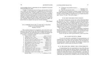 36
las necesidades físicas y espirituales de sus compañeros de prisión
hasta que falleció en 1945.
Cuando vi la película Carros de Fuego, que presenta la vida de
Eric Liddell, me sentí atraído por el magnetismo de su persistencia.
La perseverancia atrae. El punto cumbre de la película es cuando el
Príncipe de Gales y las autoridades británicas pusieron en juego
todas sus dotes persuasivas para convencerle de que corriera en
domingo. Cuando él respondió que no lo haría en el día del Señor,
un grupo de adolescentes que estaba viendo la película se puso de
pie y aplaudió. Observaban sin respirar la historia de Liddell. Su
perseverancia les impactó más que sus récords mundiales.
John Haggai
38. LA IMPORTANCIA DE LA VIDA DE LA IGLESIA
PARA LA EVANGELIZACION
Hechos 2:42-47
Hay muchas formas de evangelizar, pero una de las más
efectivas es por medio de una vida interior de iglesia genuina y rica.
Se puede apreciar esta importancia por el énfasis tan grande que
pone el Nuevo Testamento expresado en un sin fin de formas.
El Nuevo Testamento enseña:
Amarse unos a otros ...........................Juan 13:34, 35
Edificarse unos a otros ........................Romanos 14:19
Recibir bien el uno al otro..................... Romanos 15:7
Llevar los unos las cargas de los otros ......... Gálatas 6:2
Sobrellevarse los unos a los otros ......... ...... .Efesios 4:2
Ser bondadosos los unos con los otros....... Efesios 4:32
Perdonarse los unos a los otros ........... ...... Efesios 4:32
Hablar el uno con el otro ............ ........ ..... Efesios 5:19
Estar sujetos el uno al otro.......... ........... ....Efesios 5:21
Enseñar el uno al otro........................ Colosenses 3:16
Amonestarse los unos a los otros ........ Colosenses 3:16
Confortarse los unos a los otros ..................1 Ts. 4:18
Exhortarse los unos a los otros ...............Hebreos 3:13
Estimularse el uno al otro al amor y las
buenas obras ...........................„.....„,.Hebreos 10:24
1.
2.
3.
4.
5.
6.
7.
8.
9.
10.
11.
12.
13.
14.
QUINIENTAS DOS ILUSTRACIONES SELECTAS 37
15. Confesarse los pecados los unos a
los otros ...............................................Santiago 5:16
16. Orar los unos por los otros ....................Santiago 5:16
La práctica de estos deberes cristianos mutuos representa un
ferviente testimonio al mundo que es irresistible. Así es como
sucedía en buena medida la evangelización en el mundo del primer
siglo. Hechos 1:8, dice: "Me seréis testigos..."
39. EL QUE NOS HIZO NOS CONOCE
Se cuenta la historia de un joven que estaba trabajando debajo
del chasis de su "Ford T" tratando en vano de que anduviera.
Después de un largo rato, un elegante automóvil se detuvo junto a
él. Un caballero muy bien vestido bajó, fue hacia el joven y,
observando la dificultad, le dijo que hiciera un pequeño ajuste en la
regulación del motor. Con cierta desgana obedeció el muchacho.
"Ahora", le dijo el caballero, "su automóvil andará."
El "Ford" arrancó inmediatamente. Sorprendido el muchacho
de que el caballero supiera tanto de mecánica le preguntó quién era.
Tranquilamente el hombre le contestó: "Yo soy Henry Ford.
Inventé ese automóvil y conozco a fondo su mecanismo."
Existe Uno que nos conoce perfectamente, ya que él nos hizo.
40. LO QUE NO ES EL AMOR
A veces las personas confunden el sentimentalismo y el
romanticismo con el amor. Estos son meros aderezos que dan un
poco de sabor y color, pero sin valor nutritivo. De estos aderezos,
un poquito gusta, mucho nos fastidia. Sin embargo, el amor es la
tajada, sabrosa y nutritiva que nos sostiene de verdad.
41. EL MILAGRO DEL AMOR Y DEL CONOCIMIENTO
Un antropólogo hizo un experimento en una tribu africana.
Morían allí muchos niños por falta de higiene, enfermedades, etc.
Montó una sala especial en el hospital para recién nacidos. Allí
estaban los niños bien limpios, bien alimentados y con todas las
atenciones de medicinas que necesitaban. Pero descubrieron algo
importante, que a pesar de los cuidados corrían un riesgo mayor de
 