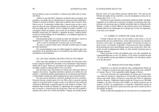 90
llevó el diente y puso la moneda? Le dijeron que había sido el raton-
cito Pérez.
¿Saben lo que decidió? ¡Quitarse un diente para conseguir una
moneda y así poder dar su ofrenda para el hogar de niños huérfanos.
Empezó a tocarse un diente y aquel que le pareció que se movía, hizo
fuerza con él. Al principio estaba duro y parecía que no iba a salir,
pero al cabo de una semana de trabajar con el diente empezó a
moverse hasta que se aflojó. Al fin, el papá le ayudó a sacarlo, ¡y lo
consiguió! Dolió un poquito, pero como era un hombre sabía que los
hombres tienen que ser valientes y aguantar un poco. Aquella noche
él puso el diente debajo de la almohada y a la mañana siguiente le
apareció una moneda.
Desayunando pidió a la mamá un sobre de ofrenda y metió la
moneda en él y rogó a la mamá que lo llevara a la iglesia.
-¿No es esta tu moneda por el diente que se te ha caído?
-Sí, pero yo quiero darla como ofrenda al Señor para el hogar
de niños huérfanos.
No recomendamos que los niños hagan lo mismo que este
muchacho de la anécdota, pero sí recordemos que Dios espera que
ofrendemos sacrificialmente.
QUINIENTAS DOS ILUSTRACIONES SELECTAS 91
hacerlo. Esto es lo que Pablo expresa cuando dice: "El cual nos ha
librado del poder de las tinieblas y nos ha trasladado al reino de su
amado Hijo" (Col. 1:13).
Al pensar en que aquellos astronautas pudieran haber quedado
retenidos en la órbita de la luna para siempre, recordemos que hay
millones de personas que se hallan retenidas bajo la influencia de
Satanás. A ellas se refiere Pablo en esta misma carta a los Colosenses,
cuando habla de las multitudes de su tiempo que vivían "sin esperanza
y sin Dios en el mundo".
131. SOBRE EL HABITO DE HABLAR MAL
Tomás Edison fue una vez invitado a una cena, y al ser
presentado por los anfitriones, éstos mencionaron sus muchos
inventos, entre ellos "la máquina que habla". El anciano inventor se
puso en pie, y sonriendo, respondió: "Gracias por las frases amables
de presentación, pero permítanme hacer una corrección. Dios fue
quien inventó la máquina que habla, yo sólo inventé la primera que se,
la puede silenciar."
Dios nos dio el don de hablar pero nos dio también la
responsabilidad por su uso. En Mateo 12:36 somos avisados de que
"de toda palabra ociosa que hablen los hombres, de ella darán cuenta
en el día del juicio".
132. PREOCUPACION POR OTROS
Napoleón y su ejército invadieron muy confiadamente Rusia en
1812. Aunque le avisaron del gran riesgo del invierno ruso, desdeñó
el consejo. Para el 14 de septiembre había llegado a Moscú.
Los rusos lanzaron un contraataque al tiempo que el invierno
caía sobre los franceses. Napoleón se vio forzado a una retirada. Dos
meses más tarde, llegó a Francia el resto del que fuera el orgulloso
ejército francés. Napoleón había salido de Francia con 500.000
soldados y de ellos volvieron sólo 20.000. Los demás murieron por la
guerra, el tifus, la congelación y el hambre. Napoleón nunca se
preocupó por la vida de los cientos de miles que llevó a morir de frío y
de hambre en Rusia.
Pablo estaba preocupado por la salvación de sus compatriotas
Hace unos años pudimos ver en las pantallas de televisión cómo
la nave espacial Apolo VIII, llevando a tres astronautas, llegó hasta la
órbita de la luna. Hubo un momento de especial expectación y
ansiedad, cuando la cápsula debía volver a la tierra.
Era necesario que funcionara el cohete que tenía que darle el
impulso de retorno. Aquellos hombres estaban en la órbita de otro
mundo, y solamente podrían desprenderse de su atracción gravitatoria
si funcionaba el poder que debía impulsarles de nuevo hacia la tierra.
En este suceso histórico, tenemos analogía de la fe cristiana.
Nosotros fuimos creados para vivir con Dios, pero a causa de nuestra
caída en el pecado hemos venido a estar en la órbita de otra esfera de
influencia diferente a aquella para la cual fuimos creados. Nos
hallamos bajo el poder de Satanás. El significado del evangelio es que
por la muerte y resurrección de Jesucristo, Dios nos da el poder e
impulso para salir de la órbita del diablo. Ningún otro poder puede
130. ¿EN QUE ESFERA DE INFLUENCIA ESTAMOS?
 