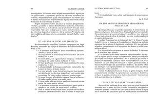 94 QUINIENTAS DOS ILUSTRACIONES SELECTAS 95
interrogatorio, Eichmann nunca aceptó responsabilidad alguna por
las ejecuciones. Argumentó que él fue un títere en manos del
sistema y maquinaria nazis y que sólo cumplía con las órdenes que
le daban. Nunca admitió responsabilidad alguna relacionada con el
holocausto de seis millones de judíos.
Según Jesucristo, habrá un juicio y muchos preguntarán:
"Señor, ¿cuándo te vimos hambriento, sediento, forastero,
desnudo, enfermo, o en la cárcel, y no te servimos?' A lo que Jesús
responderá: "De cierto os digo que en cuanto no lo hicisteis a uno
de estos más pequeños, tampoco a mí lo hicisteis." "Apartaos de
mí, malditos, al fuego eterno preparado para el diablo y sus
ángeles."
137. A PESAR DE TODO, HAZ LO RECTO
Recientemente leí estas Diez Verdades compuestas por Jorge
Raneling, entrenador del equipo de baloncesto de la Universidad de
Iowa, U.S.A:
1. Las personas son ilógicas, poco razonables y egoístas.
Amalas, a pesar de todo.
2. Si haces el bien, te acusarán de motivos ocultos. De todos
modos, haz el bien.
3. Si tienes éxito, vas a ganar falsos amigos y verdaderos
enemigos. De todos modos, lucha por el éxito.
4. El bien que hagas hoy será olvidado mañana. De todos
modos, haz el bien.
5. La honestidad y la franqueza te harán vulnerable. Sé
honesto y franco, de todos modos.
6. Los más grandes y que tienen las mejores ideas pueden
ser derribados por los más pequeños y con mentes más
mezquinas. De todos modos, piensa en grandes cosas.
La gente favorece a los débiles, aunque sigue a los fuertes.
De todos modos, piensa en grandes cosas.
Lo que tardas años en edificar puede ser destruido en una
noche. De todos modos, edifica.
Las personas realmente necesitan ayuda, pero quizá te
ataquen si los ayudas. De todos modos, ayúdales.
Dale al mundo lo mejor que tienes y quizá sólo recibirás
puntapiés. De todos modos, dale al mundo lo mejor que
7.
8.
9.
10.
tienes.
Vivir así te hará bien, sobre todo después de experiencias
frustrantes.
Joe E. Trull
138. LOS MOTIVOS DEBEN SER VERDADEROS
Mateo 23:1-24
Qué trágico fue que los grandes oponentes de Cristo fueran los
líderes religiosos de Israel. Esta fea realidad se ha repetido
frecuentemente en la historia cristiana. Es posible ser muy religioso
y hacer toda clase de obras de caridad y no estar siendo guiado por
el espíritu de Jesucristo.
La obra Asesinato en la Catedral, de T. S. Eliot, Premio
Nobel 1948, es la historia de Tomás Becket. Becket era un líder
espiritual de la iglesia de Inglaterra en el siglo XII, que se había
negado a comprometer su fe apoyando los deseos y ambiciones
políticas del rey.
Los agentes del rey tramaron la muerte de Becket. Y éste supo
que le buscaban para matarle.
En el desarrollo del drama, aparecen varios tentando a Becket.
Uno le sugiere que se avenga a componendas. Otro le recomienda
que acepte los ascensos prometidos. Otro le insiste en que resista el
poder con la fuerza. A todos éstos rechaza Becket con poco
esfuerzo. La gran tentación vino con el cuarto, quien le anima a
buscar el martirio para así acarrear la ira de Dios y del pueblo sobre
sus enemigos. Así lograría también ser reconocido como un santo y
reverenciado como un mártir.
Tomás Becket concluye con lo que la gente religiosa debe
constantemente recordar: "La gran traición consiste, en definitiva,
en hacer lo que es correcto por un motivo incorrecto." Los motivos
es lo que más importa en religión.
139. DIOS LLEVA LA PARTE MAS PESADA
Recuerdo un incidente de mi niñez que me ayudó después a
entender más el amor de Dios. Estaba visitando a mis abuelos
maternos quienes vivían en una casa que no tenía tubería de agua
en el interior. El agua tenía que ser traída desde un manantial
 