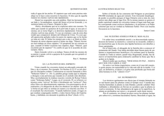 QUINIENTAS DOS
toda el agua de las pieles. El zapatero que está unas puertas más
abajo no lo hace como nosotros lo hacemos. El dice que de aquella
manera los clientes vuelven más rápidamente.
Daniel no respondió una sola palabra. Dejó las herramientas a
un lado y, levantándose, tomó del brazo al joven Ironside, y se
sentaron juntos en el banco. Después le dijo:
-Harry, discúlpame que no te explicara antes mis razones. Tú
sabes que cuando no quitamos de la piel toda el agua, se seca por sí
misma; así se torna frágil y se deteriora rápidamente. Entonces los
clientes vuelven muy pronto. Yo soy un cristiano y uno de estos días
tendré que comparecer delante del tribunal de Cristo. Yo creo que
allí aparecerán apilados todos los pares de zapatos que yo he hecho
en toda mi vida. El Señor los tomará uno a uno y se fijará en ellos.
Después de mirar algunos quizá el Señor me diga: "Daniel, hiciste
un mal trabajo en estos zapatos." El propósito de mi corazón es
que, cuando el Señor examine mis zapatos, diga: "Daniel, ¡qué
excelente par de zapatos!" Yo confío en que tú te acuerdes de esto
siempre, Harry.
Harry Ironside volvió a su trabajo. Nunca olvidó las razones de
su patrón y jamás volvió a quejarse de lo pesado que era quitarle el
agua a las pieles.
Roy C. Stedman
163. LA PLENITUD DEL ESPIRITU
Viene cuando los creyentes tienen un adecuado concepto de
Dios y de sí mismos. Por ejemplo: En Hechos 4:23-31 se nos dice
que los discípulos oraban. Comenzaron su oración llamando a Dios
"Soberano Señor" (v. 24). La palabra griega usada aquí es déspota
y designa a una persona que manda en el sentido más absoluto.
Muy acertadamente la traduce nuestra versión de Reina-Valera
como "Soberano Señor". Luego, en el versículo 29, se refieren a sí
mismos como "siervos" de Dios o literalmente sus "esclavos". Para
ellos Dios era absolutamente supremo. Era prerrogativa de él
ordenarles y la obligación de ellos era obedecer sin objetar. Esta era
la forma en que ellos se sentían en cuanto a su relación con Dios. Y
el resultado fue electrizante: "Cuando hubieron orado, el lugar en
que estaban congregados tembló; y todos fueron llenos del Espíritu
Santo, y hablaban con denuedo la palabra de Dios" (Hech. 4:31).
ILUSTRACIONES SELECTAS 11 3
Sobre el borde de las cataratas del Niágara se precipitan
500.000 toneladas de agua por minuto. Este tremendo despliegue
de poder es posible porque el lago Ontario está a más de cien
metros más abajo que el lago Erie. De la misma manera se genera el
poder espiritual cuando los creyentes toman el lugar más bajo que
les corresponde como esclavos obedientes y le permiten a su Padre
celestial que sea en verdad su Soberano Señor. Pero con mucha
frecuencia no lo hacemos.
James Crane
164. NUESTRO ANHELO POR EL MAS ALZA
Un señor muy acaudalado murió y su desconsolada esposa,
deseosa de honrar su memoria y conservar su recuerdo, ordenó a
un marmolista que le hiciera una lápida hermosa con detalles y
frases apropiadas.
En el intervalo, el abogado de la familia dio a conocer el
testamento del finado. Este había decidido dejar buena parte de sus
bienes a organizaciones benéficas y lo restante para la familia.
Cuando la viuda se enteró, quedó muy disgustada; airada, fue de
nuevo al marmolista para ordenarle cambiar la frase que iba a
grabar en la lápida.
Ahora le pidió que escribiera: "DESCANSA EN PAZ ... HASTA
QUE NOS VOLVAMOS A VER".
En serio o en forma tragicómica, como en el caso del cuento,
la gente piensa con naturalidad en la vida más allá de la tumba. Y es
que, en definitiva, el deseo y el grito más profundo que brota del
alma humana es el de: "¡Quiero vivir!"
165. SUFRIMIENTO
Los técnicos agrónomos nos dicen que el tiempo húmedo no
es tan bueno para las plantas como el tiempo seco. Cuando hay
mucha humedad, la planta es más blanda y pierde calidad. Días
nublados o abundantes en lluvias no ayudan a que la planta se
vuelva resistente. Si hay abundancia de agua en la superficie, la
planta no profundiza sus raíces y, en general, suele durar menos.
Por el contrario, en climas un poco secos las plantas luchan
por sobrevivir y terminan haciéndose fuertes. Buscando el agua, las
 