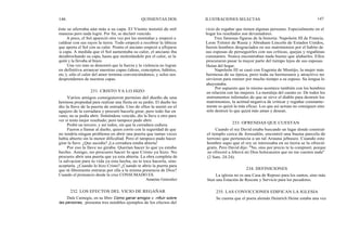 146
éste se aferraba aún más a su capa. El Viento insistió de mil
maneras pero nada logró. Por fin, se declaró vencido.
A poco, el Sol apareció otra vez por las montañas y empezó a
caldear con sus rayos la tierra. Todo empezó a recobrar la tibieza
que aporta el Sol con su calor. Pronto el anciano empezó a aflojarse
la capa. A medida que el Sol aumentaba su calor, el anciano iba
desabrochando su capa, hasta que molestándole por el calor, se la
quitó y la llevaba al brazo.
Una vez más se demostró que la fuerza y la violencia no logran
en definitiva arrancar nuestras capas (ideas, conceptos, hábitos,
etc.); sólo el calor del amor termina convenciéndonos, y solos nos
desprendemos de nuestras capas.
Varios amigos consiguieron permiso del dueño de una
hermosa propiedad para realizar una fiesta en su jardín. El dueño les
dio la llave de la puerta de entrada. Uno de ellos la metió en el
agujero de la cerradura y procuró hacerla girar, pero todo fue en
vano; no se podía abrir. Sintiéndose vencido, dio la llave a otro para
ver si tenía mejor resultado; pero tampoco pudo abrir.
Probó un tercero, y así todos, sin que la cerradura cediera.
Fueron a llamar al dueño, quien corrio con la seguridad de que
no tendría ningun problema en abrir una puerta que tantas veces
había abierto sin la menor dificultad. Pero el tampoco pudo hacer
girar la llave. ¿Que sucedía? ¡La cerradura estaba abierta!
Por eso la llave no giraba. Querían hacer lo que ya estaba
hecho. Amigo, no procures hacer lo que Cristo ya hizo. No
procures abrir una puerta que ya esta abierta. La obra completa de
la salvacion para tu vida ya esta hecha, no te toca hacerla, sino
aceptarla. ¿Cuando lo hizo Cristo? ¿Cuando te abrio la puerta para
que tú libremente entraras por ella a la misma presencia de Dios?
Cuando el pronuncio desde la cruz CONSUMADO ES.
Ananías Gonzalez
232. LOS EFECTOS DEL VICIO DE REGAÑAR
Dale Carnegie, en su libro Cómo ganar amigos e influir sobre
las personas, presenta tres notables ejemplos de los efectos del
QUINIENTAS DOS
231. CRISTO YA LO HIZO
ILUSTRACIONES SELECTAS 147
vicio de regañar que tienen algunas personas. Especialmente en el
hogar los resultados son devastadores.
Tres famosas figuras de la historia: Napoleón III de Francia,
Leon Tolstoi de Rusia y Abraham Lincoln de Estados Unidos,
fueron hombres desgraciados en sus matrimonios por el habito de
sus esposas de perseguirles con sus críticas, quejas y regañinas
constantes. Nunca encontraban nada bueno que alabarles. Ellos
procuraron pasar la mayor parte del tiempo lejos de sus esposas.
Huían del hogar.
Napoleón III se casó con Eugenia de Montijo, la mujer más
hermosa de su época, pero toda su hermosura y atractivo no
sirvieron para retener por mucho tiempo a su esposo. Su lengua lo
ahuyentaba.
Por supuesto que lo mismo acontece también con los hombres
en relación con las mujeres. La moraleja del cuento es: De todos los
instrumentos infernales de que se sirve el diablo para destruir los
matrimonios, la actitud negativa de criticar y regañar constante-
mente es quizá la más eficaz. Los que así actuan no consiguen sino
sólo destruir lo que quizá más aman y desean.
233. OFRENDAS QUE CUESTAN
Cuando el rey David estaba buscando un lugar donde construir
el templo cerca de Jerusalén, encontró una buena parcela de
terreno que pertenecía a un tal Arauna jebuseo. Cuando este
hombre supo que el rey se interesaba en su tierra se la ofreció
gratis. Pero David dijo: "No, sino por precio te la compraré; porque
no ofreceré a Jehová mi Dios holocaustos que no me cuesten nada"
(2 Sam. 24:24).
234. DEFINICIONES
La iglesia no es una Casa de Reposo para los santos, sino más
bien una Estación de Rescate y Servicio para los pecadores.
235. LAS CONVICCIONES EDIFICAN LA IGLESIA
Se cuenta que el poeta alemán Heinrich Heine estaba una vez
 