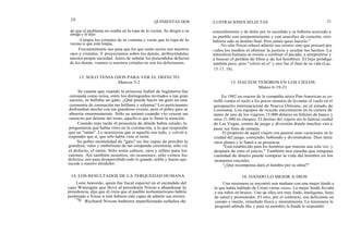 20
QUINIENTAS DOS
de que el problema no estaba en la ropa de la vecina. Se dirigió a su
amiga y le dijo:
-Limpia los cristales de tu ventana y verás que la ropa de la
vecina sí que está limpia.
Frecuentemente nos pasa que los que están sucios son nuestros
ojos y cristales. Y proyectamos sobre los demás, atribuyéndoles
nuestra propia suciedad. Antes de señalar los pretendidos defectos
de los demás, veamos si nuestros cristales no son los defectuosos.
13. SOLO TENIA OJOS PARA VER EL DEFECTO
Marcos 3:2
Se cuenta que cuando la princesa Isabel de Inglaterra fue
coronada como reina, entre los distinguidos invitados a tan gran
suceso, se hallaba un gato. ¿Qué puede hacer un gato en una
ceremonia de coronación tan brillante y solemne? Los participantes
disfrutaban mucho con tan grandioso evento, pero el pobre gato se
aburría enormemente. Sólo se animó cuando vio cruzar un
ratoncito por delante del trono, aquello sí que le llamó la atención.
Cuando más tarde él presumía de dónde había estado, le
preguntaron qué había visto en la coronación, a lo que respondió
que un "ratón". Le insistieron que si aquello era todo, y volvió a
responder que sí, que sólo había visto el ratón.
Su pobre mentalidad de "gato" no fue capaz de percibir la
grandeza, valor y simbolismo de tan estupenda ceremonia; sólo vio
el defecto, el ratón. Sólo tenía cabeza, ojos y olfato para los
ratones. Así también nosotros, en ocasiones, sólo vemos los
defectos; nos pasa desapercibido todo lo grande, noble y bueno que
sucede a nuestro alrededor.
14. LOS RESULTADOS DE LA TERQUEDAD HUMANA
León Jaworski, quien fue fiscal especial en el escándalo del
caso Watergate que llevó al presidente Nixon a abandonar la
presidencia, dijo que él creía que el pueblo norteamericano habría
perdonado a Nixon si éste hubiera sido capaz de admitir sus errores.
"Si Richard Nixon hubiera manifestado señales de
ILUSTRACIONES SELECTAS
15. HACEOS TESOROS EN LOS CIELOS
Mateo 6:19-21
16. DANDO LO MEJOR A DIOS
21
remordimiento y de dolor por lo sucedido y se hubiera acercado a
su pueblo con arrepentimiento y con sencillez de corazón, otro
hubiera sido su destino final. Pero jamás quiso hacerlo."
No sólo Nixon rehusó admitir sus errores sino que procuró por
t odos los medios el obstruir la justicia y ocultar los hechos. La
naturaleza humana se resiste a confesar el pecado, a arrepentirse y
a buscar el perdón de Dios y de los hombres. El hijo pródigo
también pecó, pero "volvió en sí" y otro fue el final de su vida (Luc.
15:17, 18).
En 1982 un reactor de la compañía aérea Pan-American se es-
trelló contra el suelo a los pocos minutos de levantar el vuelo en el
aeropuerto internacional de Nueva Orleans, en el estado de
Louisiana. Los equipos de rescate encontraron en la cartera de
mano de uno de los viajeros 15.000 dólares en billetes de banco y
otros 21.000 en cheques. El destino del viajero era la famosa ciudad
de Las Vegas, centro de juego y diversión donde muchos van a
pasar sus fines de semana.
El propósito de aquel viajero era pasarse unas vacaciones en la
ciudad del juego, comiendo, bebiendo y divirtiéndose. Dios tenía
otros planes y le llamó a su presencia.
"Está establecido para los hombres que mueran una sola vez, y
después de esto el juicio." También nos enseña que ninguna
cantidad de dinero puede comprar la vida del hombre en los
momentos cruciales.
"¿Qué recompensa dará el hombre por su alma?"
Una misionera se encontró una mañana con una mujer hindú a
la que había hablado de Cristo varias veces. La mujer hindú llevaba
a sus niños en brazos. Uno de ellos era muy lindo, inteligente, lleno
de salud y prometedor. El otro, por el contrario, era deficiente en
cuerpo y mente, retardado física y mentalmente. La misionera le
preguntó adónde iba, y para su asombro la hindú le respondió:
 