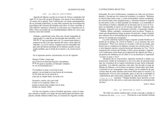 184
Agustín de Hipona, nacido en el norte de Africa a mediados del
siglo IV no fue sólo un gran dirigente, sino quizá el más humano de
los santos de la iglesia. Sus Confesiones, un relato autobiográfico
de su jornada espiritual, es una obra maestra de investigación
psicológica del corazón del hombre ante Dios. Es bien conocida su
vida anterior, lujuriosa e inmoral, la cual narra con verguenza en su
libro. Pero en medio de su mundanalidad, había un vacío que
muchos otros han sentido:
Alabado y glorificado seáis, Dios mío, fuente inagotable de
misericordia. Yo cada día me iba haciendo más miserable, y Vos
cada día os ibais acercando más a mí. Ya vuestra mano diestra y
poderosa me iba a asir para sacarme del cieno y lavar todas las
manchas, y yo no lo conocía. Ninguna cosa me estimulaba más
para salir del abismo profundo de los deleites carnales en que
estaba atollado, que el miedo de la muerte y de vuestro juicio
final.
En el siguiente poema, encontramos un eco de Agustín:
Busqué al Señor y luego supe
que él movía mi alma para buscarlo, buscándome;
no fui yo quien te encontró, oh Salvador verdadero,
no, yo fui encontrado por ti.
Tú extendiste tu mano y envolviste la mía;
caminé y no me hundí en el mar furioso de la tormenta.
No fue tanto que yo me asiera de ti,
como que tú, amado Señor, me asiste a mí.
Encuentro, camino, amo, pero todo
el amor es mi respuesta, Señor, a ti;
porque tú mucho antes estabas con mi alma,
siempre me amaste, Señor.
Así fue con Agustín. Como el hombre que huye, como el ciego
que camina a tientas a lo largo de una pared para encontrar una
puerta, donde debiera haber una; el corazón de Agustín estaba
QUINIENTAS DOS ILUSTRACIONES SELECTAS 185
torturado. En sus Confesiones, compara su vida con un barco
abatido y llevado por los vientos de la pasión y la codicia: "Mientras
yo decía todas estas cosas, y como encontrados vientos combatían
mi corazón todas estas imaginaciones, y alternativamente le impelía
de una parte a otra, se iban pasando los tiempos, y yo retardaba el
convertirme al Señor y dilataba de un día para otro el vivir en Vos,
pero no dilataba el morir en mí mismo cada día." Durante este
tiempo, Agustín oró su honesta oración, a menudo citada:
"`Dadme, Señor, castidad y continencia, pero no ahora.' Porque yo
temía que despachaseis luego al punto mi petición y luego al punto
que sanaseis de la enfermedad de mi concupiscencia, la cual más
quería ver saciada que extinguida."
La crisis espiritual suprema llegó a Agustin cuando lloraba en el
jardín de un amigo. Se volvió al Señor y, en su retorno, dio este
testimonio: "Pero Vos mismo lo excitáis a ello de tal modo, que
hacéis que se complazca en alabaros; porque nos criasteis para Vos,
y está inquieto nuestro corazón hasta que descanse en Vos." En la
respuesta del corazón del hombre a Dios, pocos igualan a Agustin.
Las Confesiones están llenas de la adoración de Agustín por Dios, y
un poema de alabanza en el Libro X es un hermoso y espiritual
"¿Cómo os amo a Vos?'
Después de su conversión, Agustín renunció a todas sus
posesiones, fundó un monasterio y tuvo tres años de quietud antes
que los cristianos de la región insistieran en que fuera ordenado
sacerdote. A la edad de cuarenta y dos años, fue elevado al cargo de
Obispo de Hipona y sirvió hasta su muerte, treinta años más tarde.
Consintió en ser consagrado como obispo con la condición de que
ciertos días de cada semana estuvieran libres para la oración y la
meditación. Eso no dio resultado, pero sí nos da a entender la
i mportancia que tenía para Agustin la vida devocional. En La
ciudad de Dios, comenta: "Ningún hombre tiene derecho a estar
tan inmerso en la vida activa, como para descuidar la contemplación
de Dios."
Earl C. Davis
291. LA DEVOCION A DIOS
De todos los santos medioevales, el más conocido y amado es
Francisco de Asís (1182-1226). Pertenecía a una familia italiana
290. LA GRACIA SUFICIENTE
 