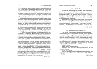 186 QUINIENTAS DOS ILUSTRACIONES SELECTAS 187
rica. Como joven, anduvo errante en busca de propósito para su
vida. Un día, mientras oraba, sintió que el Hombre del crucifijo que
colgaba encima de él, lo llamaba a una nueva forma de vida, una
vida de pobreza. Este mandato lo indujo a renunciar a su familia y a
su riqueza, se despojó de su ropa ante su padre y el Obispo de Asís
y declaró su compromiso con Dios solamente. Reuniendo a unos
cuantos seguidores, recibió la bendición de Roma y así se iniciaron
los "penitentes de Asís".
Se pueden contar muchas historias maravillosas sobre
Francisco, algunas de las cuales suenan extrañas para los oídos
modernos. Todos conocemos la historia de su predicación a los
pájaros. El relato dice que, mientras predicaba a una multitud, había
pedido a los pájaros que gorjeaban que mantuvieran silencio
mientras hablaba. Después de terminar el sermón para la gente,
pasó frente a una enorme parvada que se encontraba en un árbol.
Las aves descendieron para escuchar atentamente mientras él les
predicaba. ¿El contenido? ¡Debemos alabar a Dios por todos sus
dones! Seguramente la verdad de la leyenda descansa en la
humildad y gratitud de Francisco por toda la creación de Dios.
La historia del primer compañero de camino de Francisco, que
se relata en Las florecillas de San Francisco, vierte luz sobre su
vida devocional. Durante un tiempo, después que Francisco
renunció al mundo, quienes lo conocían creyeron que estaba loco;
se mofaban de él y lo despreciaban, y era blanco de lodo y piedras.
Pero un noble rico de Asís llamado Bernardo, empezó a ponderar la
forma de vivir de Francisco. Lo invitó una noche a cenar y luego a
ser su huésped durante la noche. Bernardo puso otra cama en su
recámara y una lámpara que alumbró toda la noche. Francisco fue a
la cama tan pronto como entró en la habitación y, para no parecer
demasiado santurrón, fingió quedarse dormido inmediatamente.
Pronto lo siguió Bernardo en ir a la cama y pretendió roncar.
Francisco, pensando que su anfitrión estaba profundamente
dormido, se levantó y empezó a orar, elevando sus manos y sus ojos
al cielo con su suave lamento, "¡Mi Dios! ¡Mi Dios!", y llorando.
Estuvo sobre sus rodillas toda la noche, repitiendo una y otra vez la
misma frase. Bernardo se sintió tan conmovido por la devoción de
Francisco y por la presencia del Espíritu, que decidió que tan pronto
llegara la luz del día, seguiría a Cristo con Francisco.
Earl C. Davis
292. LIBERTAD
El cuadro de los negros de las islas del Caribe esperando la
medianoche en que serían libres es muy impresionante. En
Jamaica, el predicador bautista William Knibb hizo cavar una fosa y
comenzó a exclamar: "¡El monstruo se está muriendo!" Al dar las
doce de la noche, gritó: "¡El mostruo ha muerto!" y enterró un
latigo y unas cadenas, que hoy pueden verse en la Casa Bautista de
la ciudad de Londres, Inglaterra.
Otro hecho de esa noche ocurrió en la cercana isla de Antigua.
Allí los esclavos congregados estaban tan impresionados por lo que
sucedía que era como si estuvieran estupefactos. De repente, cayó
un rayo y fue como si despertaran y comenzaron a cantar y
abrazarse. A muchas personas les ocurre que ya son salvas y no se
atreven a decírselo a sí mismas.
Amoldo Canclini
293. COMPAÑERISMO CRISTIANO
Una de las ilustraciones más hermosas de unidad y
compañerismo que el Espíritu Santo crea en la iglesia, paso hace
unos cuantos años en la iglesia que pastoreo. Dos pequeños, uno
blanco y otro negro, estaban sentados juntos en el templo. La
mama del niño negro cantaba en el coro, la única dama de color en
el coro. La mamá del niño blanco escogió un asiento detras de los
dos pequeños. Como los niños empezaron a hablar en voz baja
durante el servicio, la mama del niño blanco se inclinó hacia
adelante para darles una palabra de corrección. Un momento
despues, el niño negro le preguntó a su amigo:
-¿Quién es ella?
-Es mi mama,-fue la respuesta
-Mi mamá canta en el coro, -dijo el pequeño negro, a lo cual
respondió su amigo:
-¿Cuál es tu mamá?
¡Que el Espíritu nos haga a todos daltonianos, conforme mas
experimentamos unidos la gracia de Dios! (Juan 17:20-26;1 Juan
1:3,6,7.)
Earl C. Davis
 