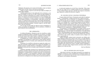 192
Mediante ella penetro en la mente del hombre y una vez dentro
puedo hacer mi obra. Pocos creen que me pertenece.
Según el cuento, el precio era tan alto que nadie la compró y el
diablo sigue usándola.
Satanás puede tomar el más dedicado de los cristianos, a ese
que ha recibido a Cristo en su vida y trata con todo empeño en
servirle, y meterle el desaliento en su alma e inutilizarle por com-
pleto. Un maestro de escuela dominical no ve los resultados que
quisiera y se desanima. Un nuevo creyente ve los fallos y debilidades
de los demás cristianos y se desmoraliza. Todo buen creyente que
lucha y se esfuerza por la causa de Cristo puede desalentarse.
Satanás puede meter el desaliento dentro de él y abrir la puerta para
que entre el resto de su equipo. El puede romper la vida del mejor
con la cuña del desaliento.
Por eso todo creyente debe ser capaz de vencer el desánimo, la
crítica, el rechazo, la ingratitud o, de lo contrario, el diablo se
aprovechará de esas circunstancias.
La ballena Humphrey, llamada así por los científicos, estaba
metida en problemas según el entender de los técnicos. Se había
metido por la boca del río San Joaquín y nadando río arriba estaba
ya en aguas dulces. Necesitaba regresar cuanto antes al océano.
La pregunta era, ¿cómo se puede dirigir a una ballena de 45
toneladas? Una flotilla de 33 barcos llevó a cabo muchos intentos
para empujarla hacia el océano, pero nada parecía eficaz para
conseguirlo.
Finalmente, los científicos colocaron un equipo de sonido en el
agua para transmitir sonidos propios de la especie de Humphrey. El
equipo acústico resultó efectivo y Humphrey regresó a casa
siguiendo la dirección de los sonidos cuyas emisiones le resultaban
familiares.
¿Podemos aprender nosotros de la experiencia de aquellos
científicos marinos? Nuestra dirección será más efectiva si no
empujamos o atropellamos a la gente sino que les permitimos
responder a sonidos y voces familiares. Podremos estar utilizando
muchos recursos de presión al dirigir a otros, pero seremos siempre
más efectivos si dirigimos de tal manera que las personas pueden oír
300. LIDERAZGO
QUINIENTAS DOS II t ISTRACIONES SELECTAS 193
e 1 1, y a través de nosotros, la voz de Cristo. Jesús dijo: "Mis ovejas
oyen mi voz" (Juan 10:27). Cuando la gente oye la voz familiar de
Cristo (el Buen Pastor que da su vida por las ovejas) se encuentra
más dispuesta a cambiar de dirección y seguirle.
301. IGLESIA LOCAL E IGLESIA UNIVERSAL
El gran énfasis del Nuevo Testamento está sobre las iglesias
locales y, curiosamente, se habla muy poco de la iglesia universal.
Algunos hoy, por el contrario, se complacen en enfatizar
mucho el concepto de que el pueblo o familia de Dios, o cuerpo de
Cristo, es en realidad uno y a él pertenecen gentes de toda tradición
y tendencia cristiana, raza, cultura y época. Pero me parece -al ver
las vidas cristianas prácticas de ellos- que los que enfatizan la
iglesia universal a costa de la iglesia local pretenden más bien
escaparse de los compromisos y responsabilidades cristianos.
Uno pertenece a la humanidad pero no puede casarse con la
humanidad. Estamos constituidos y llamados para unirnos y
comprometernos con una mujer en matrimonio y con ella formar
lamilia. Allí desarrollamos todo nuestro potencial y posibilidades. Y
i cuando un hijo nace lo hace en el seno de una familia muy concreta
que le busca, ama, recibe, cuida y le ayuda a crecer y llegar a ser
to do> lo que puede ser.
Ambos conceptos -iglesia local y universal- son válidos, pero
nunca debemos utilizar uno contra el otro. Pero si en algo debemos
poner el énfasis un poquito más es en la iglesia local, pues es
nuestra comunidad concreta donde obtenemos raíces y alas. Raíces
para saber que pertenecemos a una familia (expresión real y
verdadera del cuerpo de Cristo) y donde somos aceptados y
amados; y alas para volar y llegar tan alto y tan lejos como seamos
rapaces en el reino de Dios.
José Luis Martínez
302. EL MANEJO DE LOS FALLOS
¿Qué factor convierte a una figura nacional en un campeón en
patinaje? Al observar varias competencias en distintos lugares, he
llegado a la conclusión de que la clave está en la destreza de caer
con gracia y en levantarse con presteza.
 