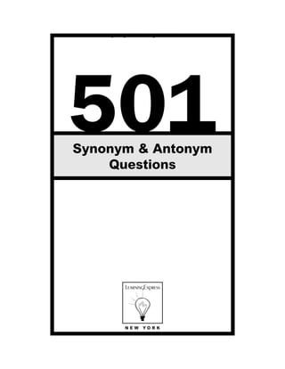 501 Synonym & Antonym Questions




501
Synonym & Antonym
    Questions




            NEW   YORK
 