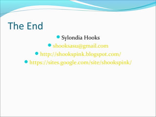 The End
Sylondia Hooks
shooksasu@gmail.com
http://shookspink.blogspot.com/
https://sites.google.com/site/shookspink/
 