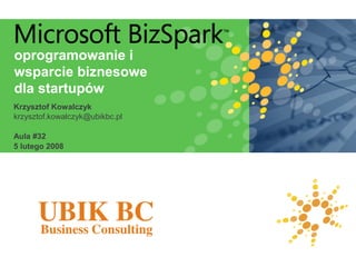 oprogramowanie i
wsparcie biznesowe
dla startupów
Krzysztof Kowalczyk
krzysztof.kowalczyk@ubikbc.pl

Aula #32
5 lutego 2008
 