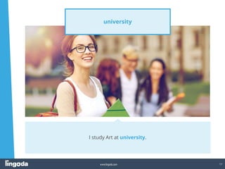 17
www.lingoda.com
university
I study Art at university.
 