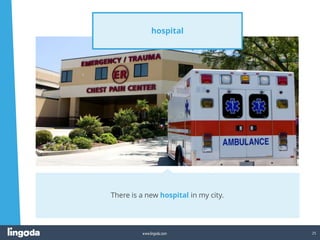 25
www.lingoda.com
hospital
There is a new hospital in my city.
 