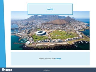 8
www.lingoda.com
coast
My city is on the coast.
 