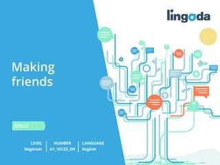 1
www.lingoda.com
Making
friends
LEVEL NUMBER
SKILLS
LANGUAGE
Beginner A1_1012X_EN English
 
