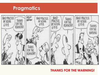 Pragmatics
THANKS FOR THE WARNING!
 