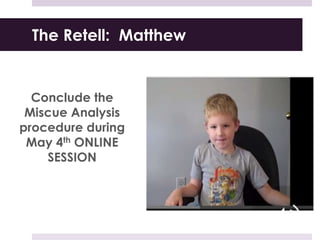 The Retell: Matthew
Conclude the
Miscue Analysis
procedure during
May 4th ONLINE
SESSION
 