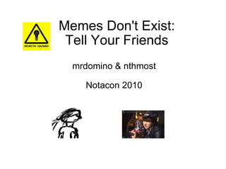 Memes Don't Exist: Tell Your Friends mrdomino & nthmost Notacon 2010 