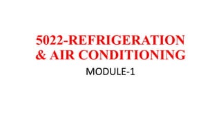 5022-REFRIGERATION
& AIR CONDITIONING
MODULE-1
 