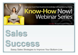 Sales
Success
 Sassy Sales Strategies to Improve Your Bottom-Line
 