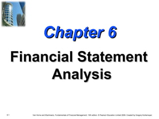 Chapter 6
Financial Statement
Analysis
6.1

Van Horne and Wachowicz, Fundamentals of Financial Management, 13th edition. © Pearson Education Limited 2009. Created by Gregory Kuhlemeyer.

 