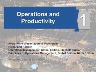 1 - 1
© 2014 Pearson Education
Operations and
Productivity
PowerPoint presentation to accompany
Heizer and Render
Operations Management, Global Edition, Eleventh Edition
Principles of Operations Management, Global Edition, Ninth Edition
PowerPoint slides by Jeff Heyl
1
© 2014 Pearson Education
 