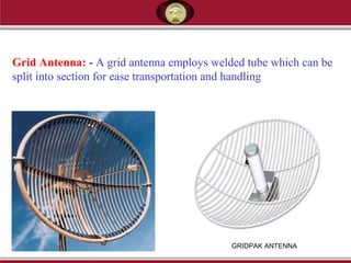 Grid Antenna: - A grid antenna employs welded tube which can be
split into section for ease transportation and handling
GRIDPAK ANTENNA
 