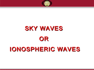 SKY WAVESSKY WAVES
OROR
IONOSPHERIC WAVESIONOSPHERIC WAVES
 