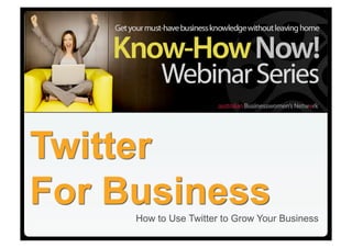 Twitter
For Business
     How to Use Twitter to Grow Your Business
 