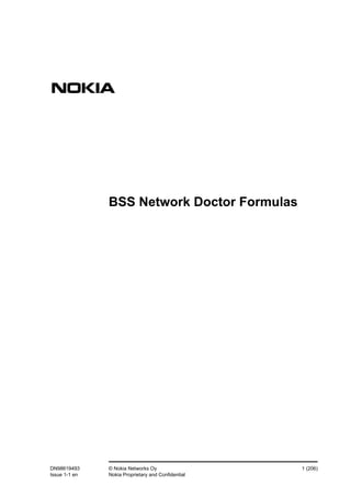 BSS Network Doctor Formulas




DN98619493     © Nokia Networks Oy                  1 (206)
Issue 1-1 en   Nokia Proprietary and Confidential
 