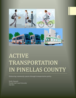 ACTIVE
TRANSPORTATION
IN PINELLAS COUNTY
Enhancing community spaces through transportation policy.
Emily Fasnacht
Florida Gulf Coast University
Fall 2014
 