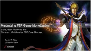 Stats, Best Practices and
Common Mistakes for F2P Core Gamers
David P. Chiu
Vice President
 