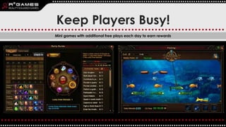 Keep Players Busy!
Mini games with additional free plays each day to earn rewards
 