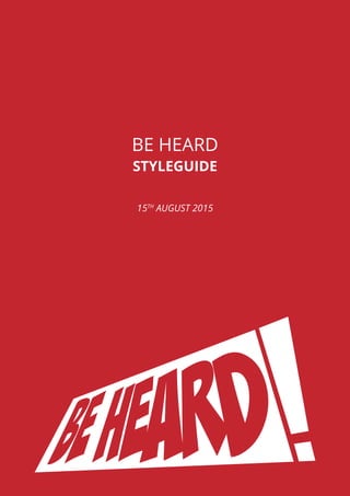 WWW.BEHEARDBELFAST.COM
BE HEARD
STYLEGUIDE
15TH
AUGUST 2015
 