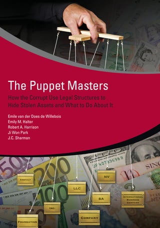 The Puppet Masters
Emile van der Does de Willebois
Emily M. Halter
Robert A. Harrison
Ji Won Park
J.C. Sharman
How the Corrupt Use Legal Structures to
Hide Stolen Assets and What to Do About It
 