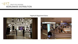417 - BEAUTY YOU CAN SENSE
WORLDWIDE DISTRIBUTION
Flagship & Department Stores
 