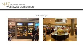 417 - BEAUTY YOU CAN SENSE
WORLDWIDE DISTRIBUTION
Duty Free Shops
 