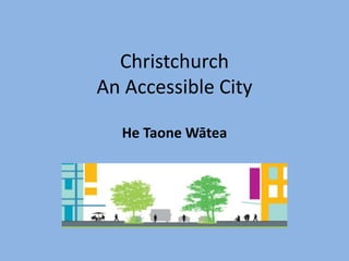 Christchurch
An Accessible City
He Taone Wātea
 