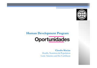 Claudia Macias
Health, Nutrition & Population
Latin America and the Caribbean
Human Development Program
 