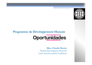 Mtra. Claudia Macias
Human Development Network
Latin America and the Caribbean
Programme de Développement Humain
 