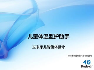 儿童体温监护助手
玉米芽儿智能体温计
深圳市泰普斯安科技有限公司
 