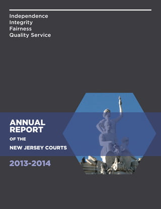 Independence
Integrity
Fairness
Quality Service
2013-2014
ANNUAL
REPORT
OF THE
NEW JERSEY COURTS
 
