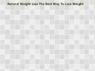 Natural Weight Loss The Best Way To Lose Weight
 