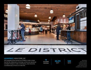BRANDING
ARCHITECTURE
INTERIOR DESIGN
LIGHTING DESIGN
EVENT PRODUCTION
OPERATIONAL STRATEGY
LE DISTRICT, NEW YORK, NY
HPH Hospitality Group reached out to ICRAVE to create a unique
food hall. We collaborated on the design, architectural, operational,
and digital strategies to make a contemporary, urban brand that
is simultaneously as French as it is New York.
13
CULINARY
STATIONS
30,299
SQ FT
500
SEATS
 