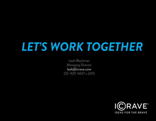 Leah Blackman
Managing Director
leah@icrave.com
212-929-5657 x 2415
LET’S WORK TOGETHER
 