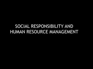 SOCIAL RESPONSIBILITY AND
HUMAN RESOURCE MANAGEMENT
1–1
 